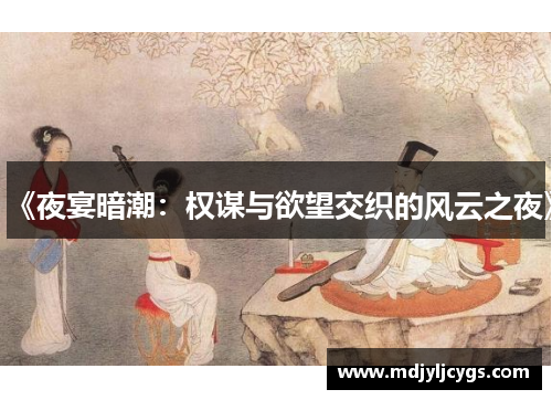 《夜宴暗潮：权谋与欲望交织的风云之夜》