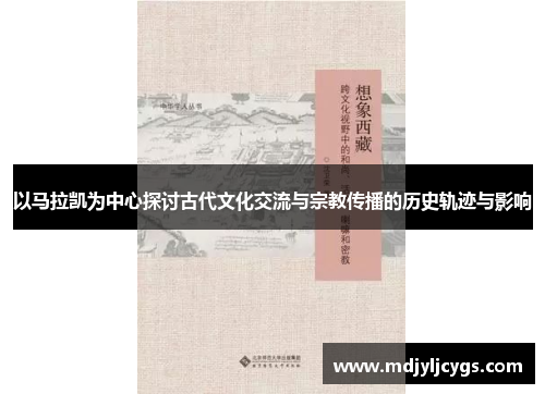 以马拉凯为中心探讨古代文化交流与宗教传播的历史轨迹与影响