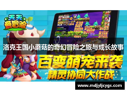洛克王国小蘑菇的奇幻冒险之旅与成长故事